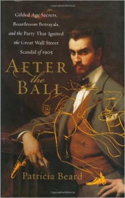 After The Ball: Gilded Age Secrets, Boardroom Betrayals, and the Party That Ignited the Great Wall St. Scandal of 1905